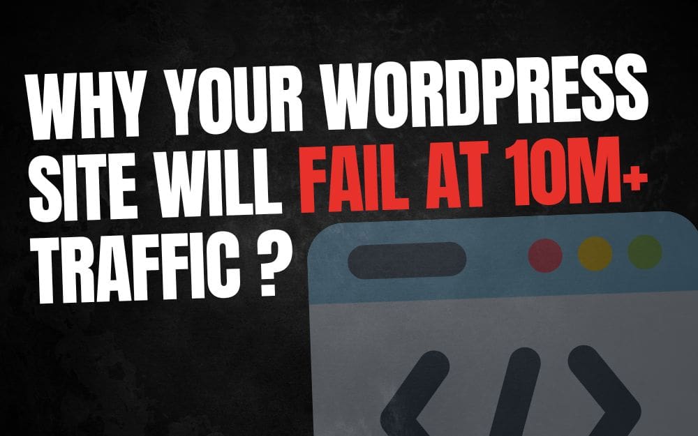 Why Your WordPress Site Will Fail at 10M+ Traffic